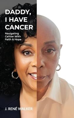 Daddy, I Have Cancer, Navigating Cancer With Faith & Hope - J René Walker - cover