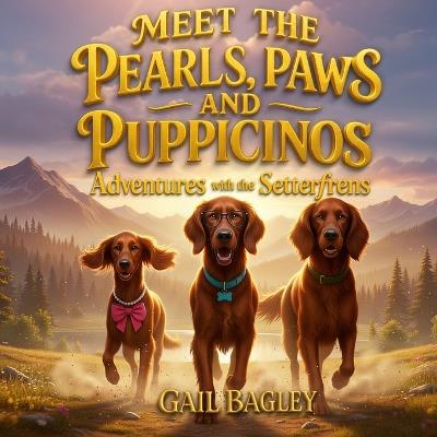 Meet the Pearls, Paws and Puppicinos, Adventures with the Setterfrens - Gail Bagley - cover