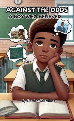 Against the Odds: A Boy Who believed, The Journey of Self-Belief, Perseverance, and Triumph. - Damion Chambers - cover
