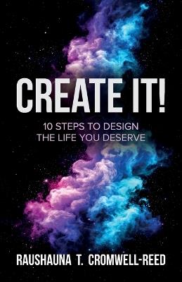 Create It!, 10 Steps to Design The Life You Deserve - Raushauna T Cromwell-Reed - cover