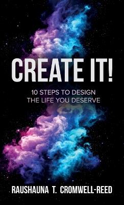 Create It!, 10 Steps to Design The Life You Deserve - Raushauna T Cromwell-Reed - cover