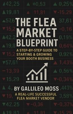 The Flea Market Blueprint, A Step-By-Step Guide to Starting & Growing Your Booth Business - Gallileo Moss - cover