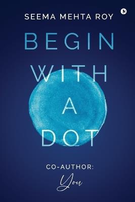 Begin With a Dot - Seema Mehta Roy - cover