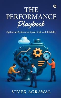 The Performance Playbook: Optimizing Systems for Speed, Scale and Reliability - Vivek Agrawal - cover