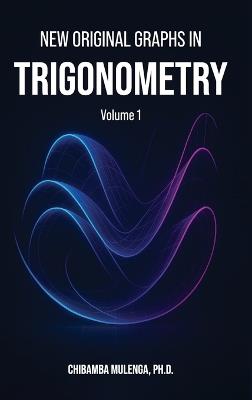 New Original Graphs in Trigonometry: Volume 1 - Chibamba Mulenga - cover