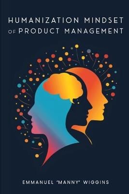 Humanization Mindset of Product Management - Emmanuel Manny Wiggins - cover