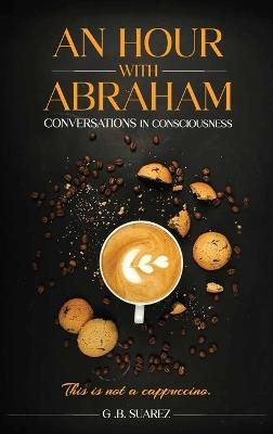 An Hour With Abraham: Conversations In Consciousness - G B Suarez - cover