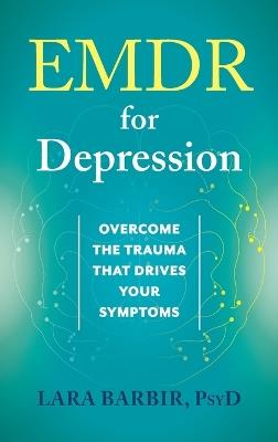 EMDR for Depression: Overcome the Trauma That Drives Your Symptoms - Lara Barbir - cover