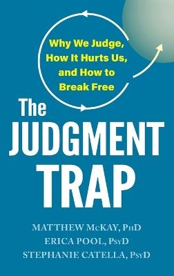 Judgment Trap: Why We Judge, How It Hurts Us, and How to Break Free - Matthew McKay,Erica Pool,Stephanie Catella - cover