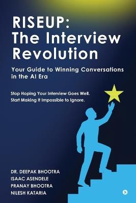Riseup: The Interview Revolution: Your Guide to Winning Conversations in the AI Era - Dr Deepak Bhootra,Isaac Asendele,Nilesh Kataria Pranay Bhootra - cover