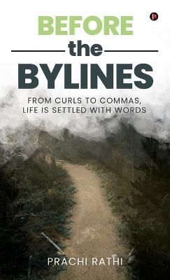 Before the Bylines: From curls to commas, life is settled with words - Prachi Rathi - cover
