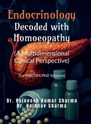 Endocrinology- Decoded with Homoeopathy: (A Multidimensional Clinical Perspective) - Dr Rajneesh Kumar Sharma - cover