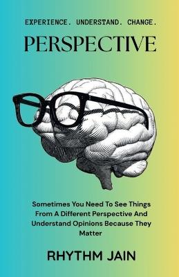 Perspective: Sometimes You Need To See Things From A Different Perspective And Understand Opinions Because They Matter - Rhythm Jain - cover