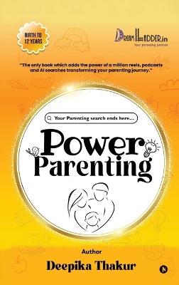Power Parenting: Your Parenting search ends here... - Deepika Thakur - cover