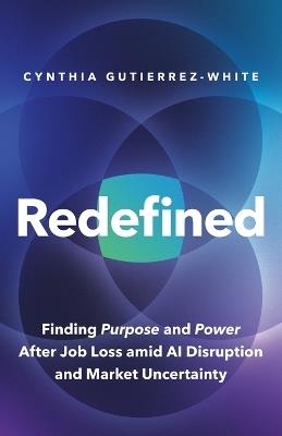 Redefined: Finding Purpose and Power After Job Loss Amid AI Disruption and Market Uncertainty - Cynthia Gutierrez-White - cover