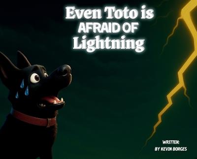 Even Toto Is Afraid Of Lightning: Even The Bravest can be Scared - Kevin Borges - cover