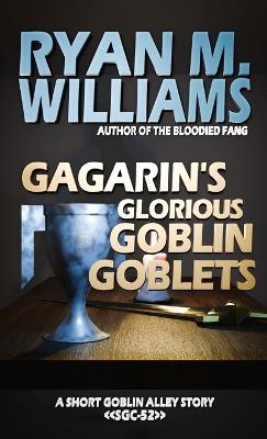 Gagarin's Glorious Goblin Goblets - Ryan M Williams - cover