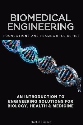 Biomedical Engineering: An Introduction to Engineering Solutions for Biology, Health & Medicine - Martin Foster - cover