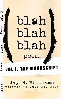 Blah blah blah Poem. Vol 1: The Manuscript - Jay B Williams - cover