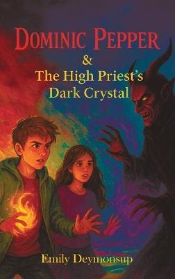 Dominic Pepper & The High Priest's Dark Crystal - Emily Deymonsup - cover