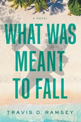 What Was Meant to Fall - Travis D Ramsey - cover