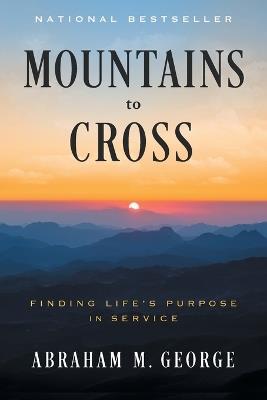 Mountains to Cross: Finding Life's Purpose in Service - Abraham M George - cover