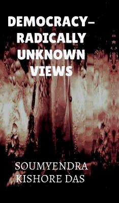 Democracy - Radically Unknown Views - Soumyendra Kishore Das - cover