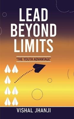 Lead Beyond Limits: The Youth Advantage - Vishal Jhanji - cover