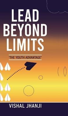 Lead Beyond Limits: The Youth Advantage - Vishal Jhanji - cover