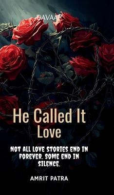 He Called It Love: Not all love stories end in forever. Some end in silence. - Amrit Patra - cover