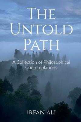 The Untold Path: Reflections on Identity, Authenticity, and the Courage to Live Truthfully - Irfan Ali - cover