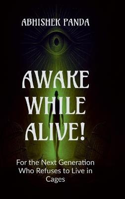 Awake While Alive!: For the Next Generation Who Refuses to Live in Cages - Abhishek Panda - cover