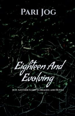 18 and Evolving: A Real Girl's Guide to Healing and Hustle - Pari Jog - cover