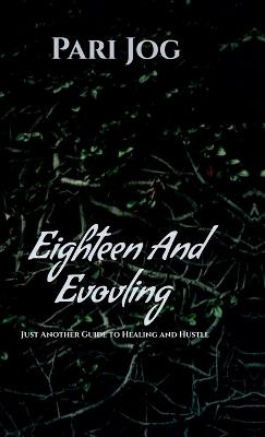 18 and Evolving: A Real Girl's Guide to Healing and Hustle - Pari Jog - cover