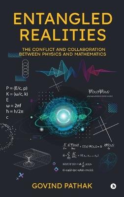 Entangled Realities: The Conflict and Collaboration Between Physics and Mathematics - Govind Pathak - cover