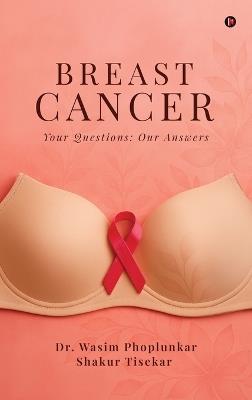 Breast Cancer: Your Questions: Our Answers - Dr Wasim Phoplunkar,Shakur Tisekar - cover