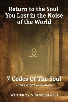 7 Codes Of The Soul: A Guide to Spiritual Awakening - A Faceless Soul - cover