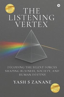 The Listening Vertex: Decoding the Silent Forces Shaping Business, Society, and Human Destiny - Yash S Zanane - cover