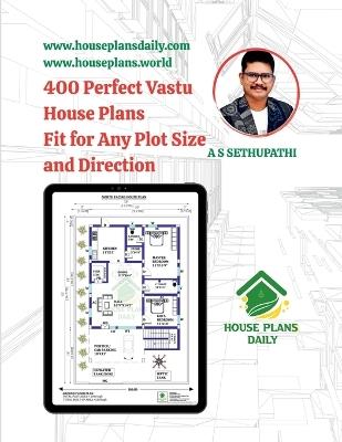 400 Perfect Vastu House Plans Fit for Any Plot Size and Direction - A S Sethupathi - cover