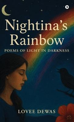 Nightina's Rainbow: Poems Of Light In Darkness - Lovee Dewas - cover