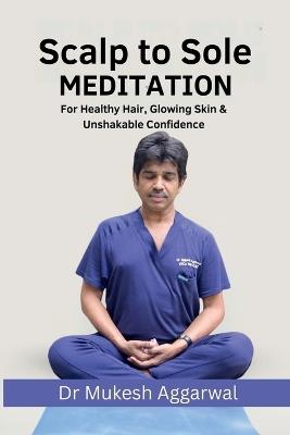 Scalp to Sole Meditation - Dr Mukesh Aggarwal - cover