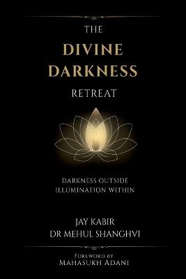 The Divine Darkness Retreat: Darkness Outside Illumination Within - Jay Kabir - cover