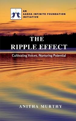 The Ripple Effect - An AASHA Infinite Foundation Initiative: Cultivating Voices, Nurturing Potential - Anitha Murthy - cover