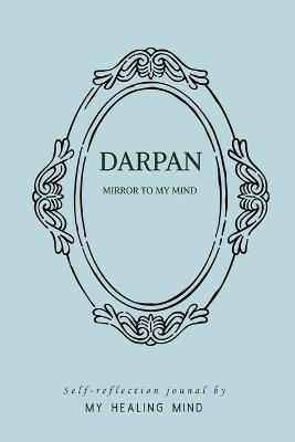 Darpan- Mirror to my mind: Self- reflection journal - My Healing Mind - cover