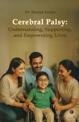 Cerebral Palsy: Understanding, Supporting, and Empowering Lives - Dr Deepak Kumar - cover