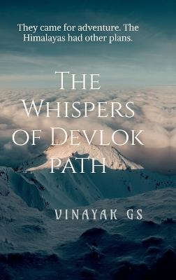 The Whispers of Devlok path: They came for adventure. The Himalayas had other plans. - Vinayak Gs - cover
