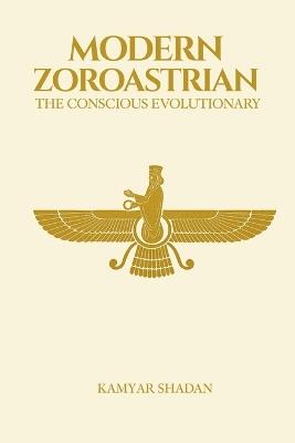 The Modern Zoroastrian: The Conscious Evolutionary - Kamyar Shadan - cover