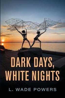 Dark Days, White Nights: A Short Novel and Shorter Fiction - L Wade Powers - cover