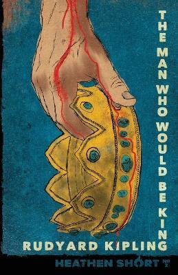 The Man Who Would Be King (Heathen Short) - Rudyard Kipling - cover