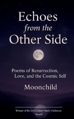 "Echoes from the Other Side" Poems of resurrection, love, and the cosmic self. - Moonchild - cover